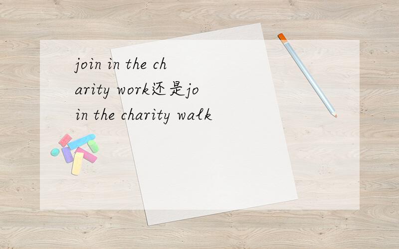 join in the charity work还是join the charity walk