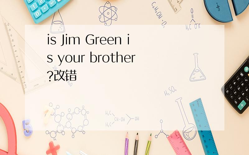 is Jim Green is your brother?改错