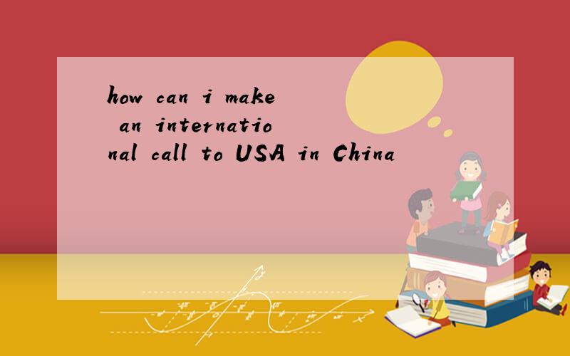 how can i make an international call to USA in China