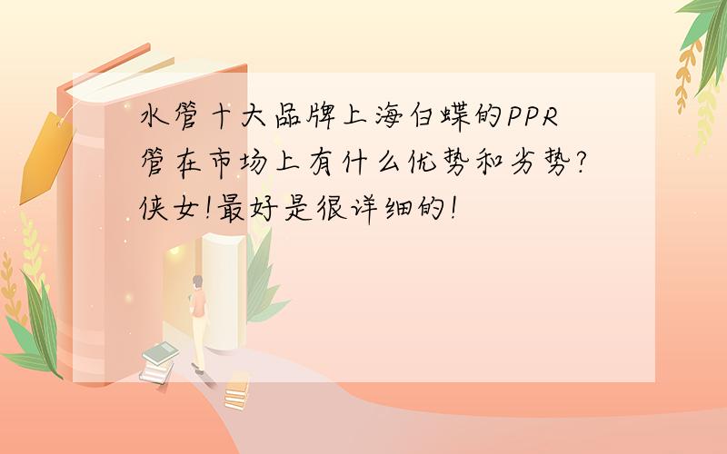 水管十大品牌上海白蝶的PPR管在市场上有什么优势和劣势?侠女!最好是很详细的!