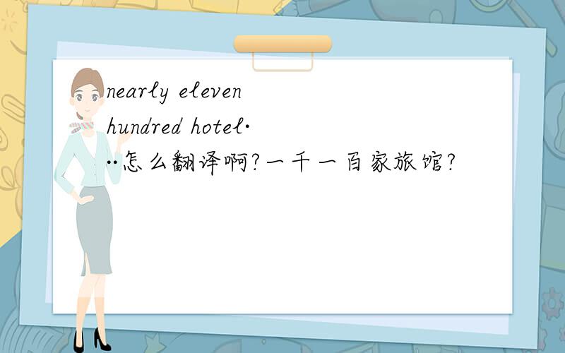nearly eleven hundred hotel···怎么翻译啊?一千一百家旅馆?